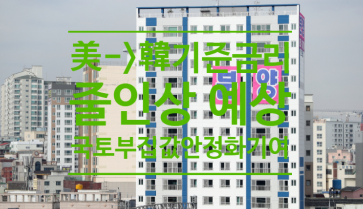  美->韓기준금리 줄인상예상...국토부 집값안정화 크게 기여할 것
