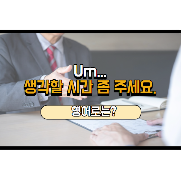  생각할 시간 좀 주세요. 영어로는?