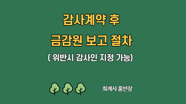 [감사인 선임보고] 2022년 감사계약 후 금감원에도 보고하셔야 됩니다~~ (부산회계사홍반장)