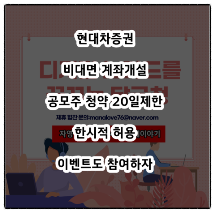  현대차증권 비대면 계좌개설 공모주 청약 20일제한 한시적 허용 - 이벤트도 참여하자