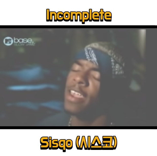  시스코 (Sisqo) - Incomplete 듣기, 가사 해석, 뮤비