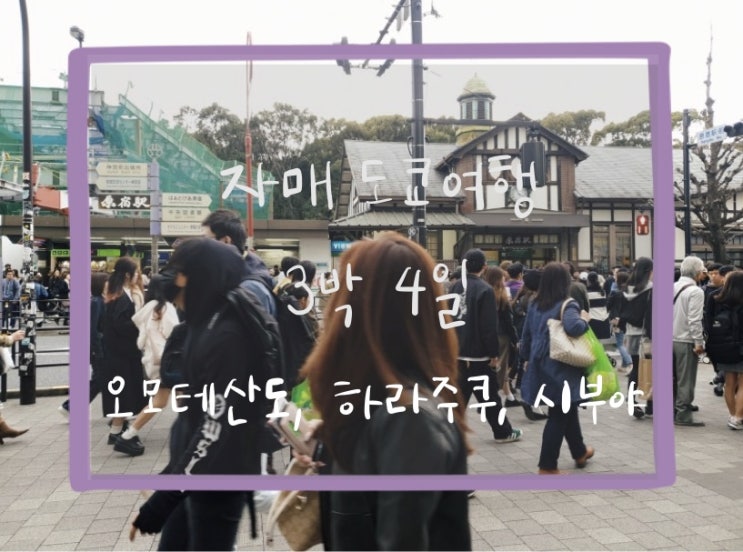  190328 도쿄자매여행 : 오모테산도, 하라주쿠, 시부야