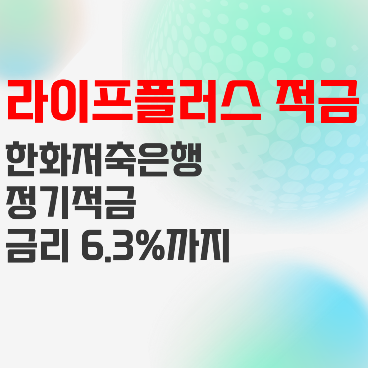 한화저축은행 라이프플러스 정기적금(정액식) 이율 높은 상품 확인하기! 한화저축은행 라이프플러스 정기적금(정액식) 이율 높은 상품 확인하기!