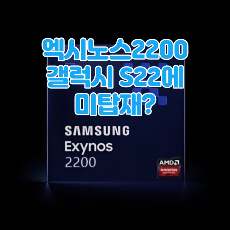 삼성전자 엑시노스2200(Exynos2200), 갤럭시 S22에 미탑재되나?