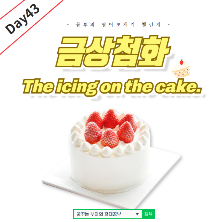 Day43 : The icing on the cake. 무슨 뜻일까?