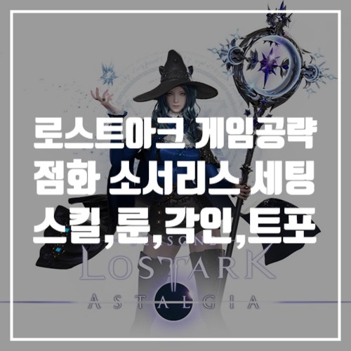 게임공략, 로스트아크 추천 직업 소서리스 스킬트리, 보석, 룬, 각인, 트포작