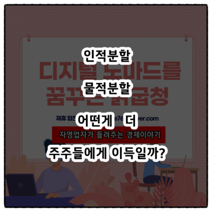  주식 경제 용어 공부 - 인적분할 물적분할 뜻과 주주와 주가에 미치는 영향