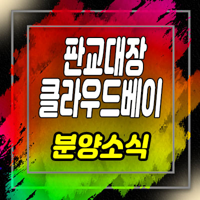  판교대장 클라우드베이 상가 분양가 및 스트리트 상업시설 홍보관 위치 안내