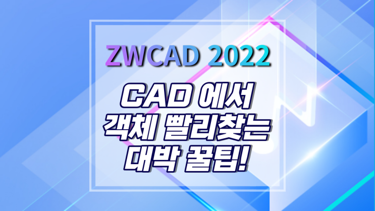 [ZWCAD 2022] CAD에서 객체 빨리 찾는 꿀팁! 스마트 선택