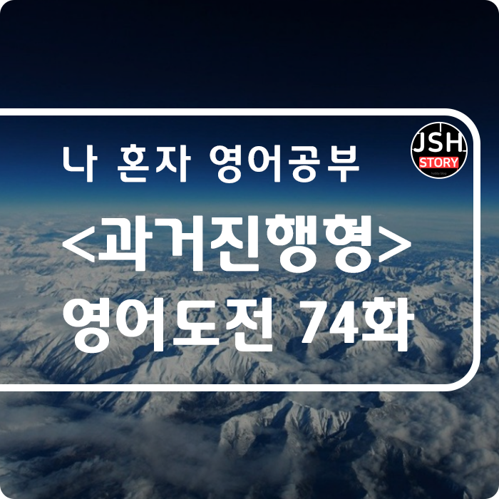 영어도전 제74화 / 시제 <과거진행형> 영어도전 제74화 / 시제 <과거진행형>