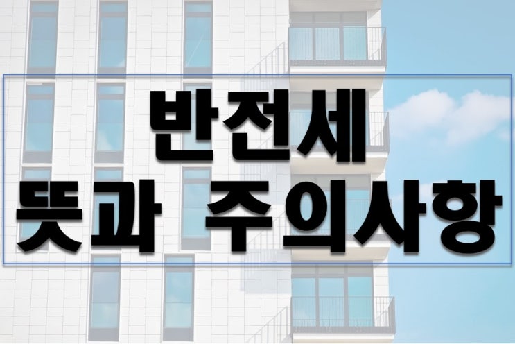  반전세 뜻과 주의사항 살펴보세요