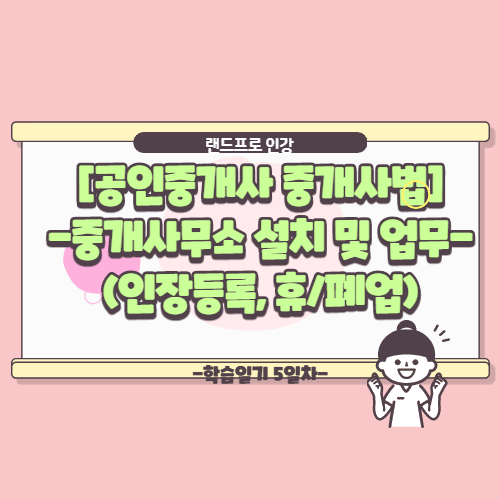  [공인중개사 중개사법] 인장등록, 휴업 및 폐업