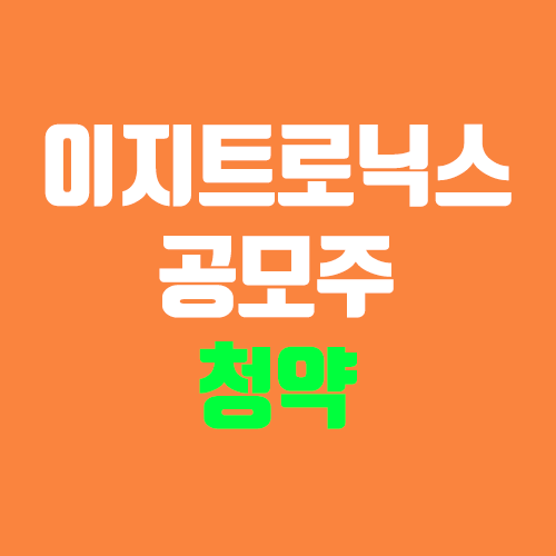 이지트로닉스 공모주 청약 (장외가, 공모가, 증거금 / 유통 물량, 의무보유확약 / 지분, 균등, 비례)