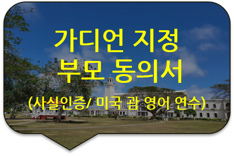 초등학교 학생 자녀, 미국 괌 캠프 영어 연수를 위한 '가디언지정 부모동의서'의 서명에 대한 사실공증 초등학교 학생 자녀, 미국 괌 캠프 영어 연수를 위한 '가디언지정 부모동의서'의 서명에 대한 사실공증