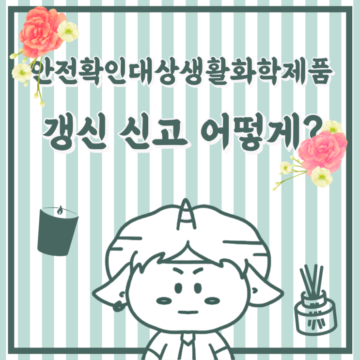  안전확인대상생활화학제품 갱신신고 절차를 알아봐요!