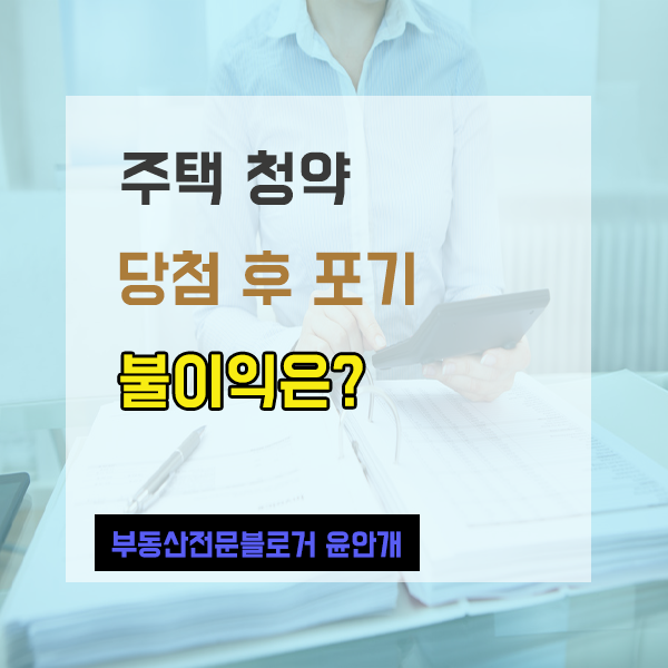  주택청약 당첨 후 포기하면 주택청약통장 재가입부터 재당첨 제한 등 생기는 불이익은?