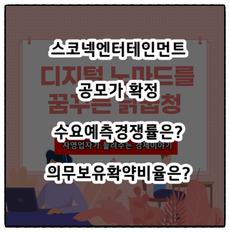  2월 공모주 스코넥엔터테인먼트 공모가 13,000원 확정 - 수요예측경쟁률, 의무보유확약비율 체크해보자