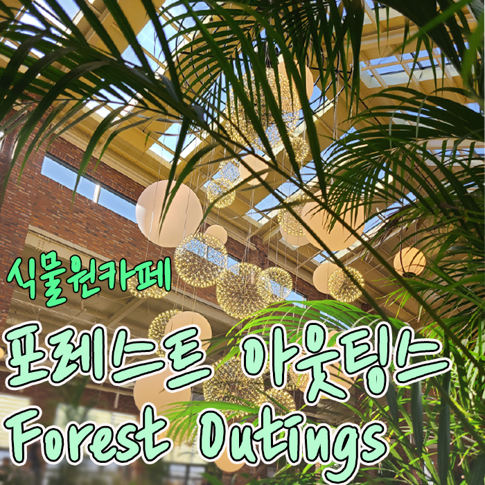 일산 포레스트 아웃팅스 (Forest Outings) 식물원 카페 후기