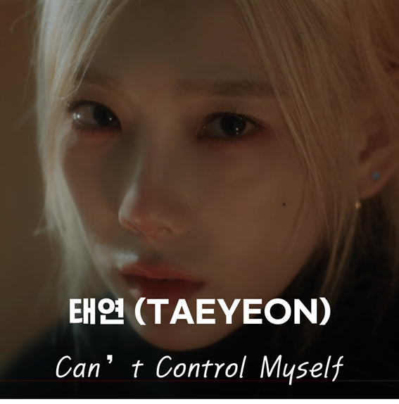 [미친듯이 사랑해봤다면] 태연 - Can't Control Myself [가사/노래/뮤비]