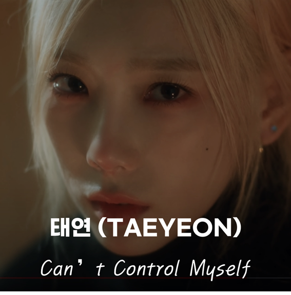  [미친듯이 사랑해봤다면] 태연 - Can't Control Myself [가사/노래/뮤비]