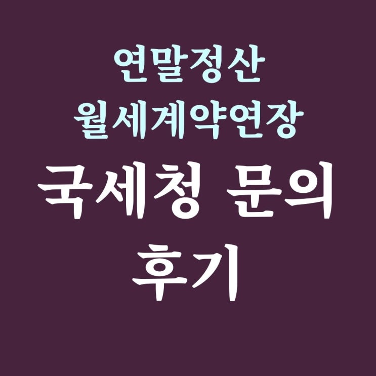  연말정산 월세 (구두로 계약기간 연장, 서류) 국세청에 직접 물어본 후기