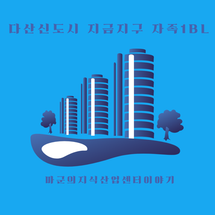  다산신도시 지금지구 자족1BL 및 동북부 지산 시세파악