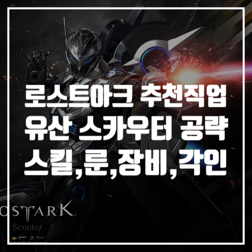  로스트아크 게임공략, 추천직업 유산스카우터 스킬트리, 룬, 각인, 트포 정리