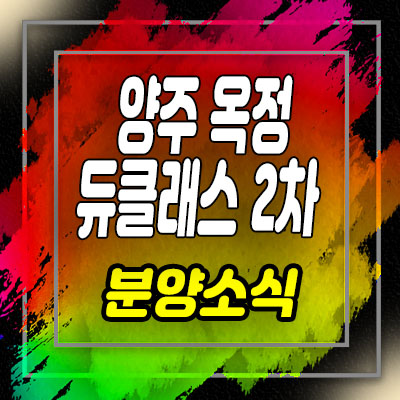  양주 옥정 듀클래스 2차 지식산업센터 분양가 및 모델하우스 위치 안내