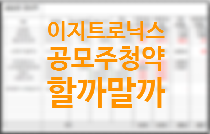 전기차 관련주 이지트로닉스 청약 할까 말까? 균등 비례 1일차 경쟁률, 수요예측 (소부장특례상장기업 풋백옵션 환매청구권)