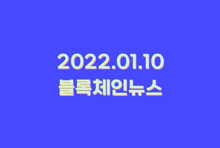 2022.01.10_블록체인 뉴스