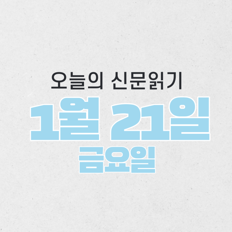 [오늘의 신문 읽기] 1월 21일