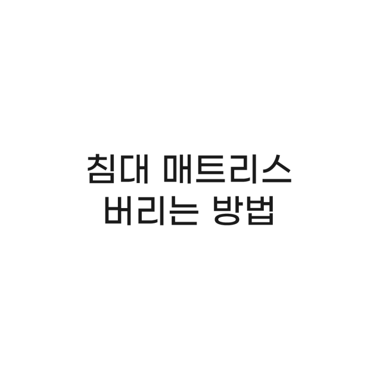  Story 06. 침대매트리스, 책상 버리는 법