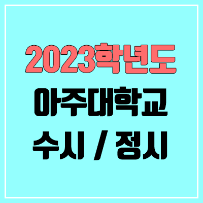 2023 아주대 수시, 정시 안내 2023 아주대 수시, 정시 안내