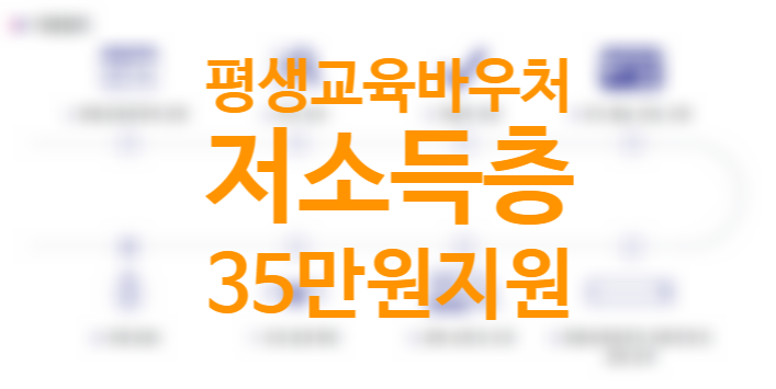 35만원 지원! 평생교육바우처 사용처(사용기관) 신청기간 신청방법 자격조건 (저소득층 기초생활수급자, 차상위계층)