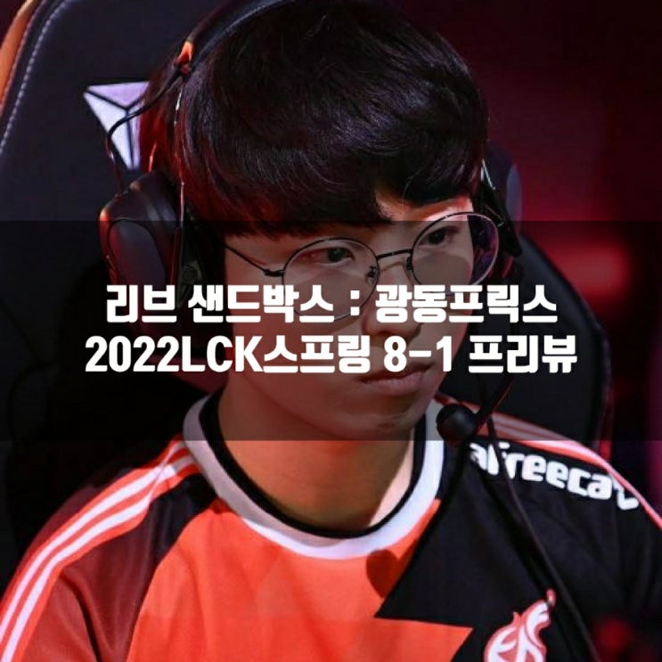 리브 샌드박스 : 광동 프릭스, 2022LCK 8-1 프리뷰 리브 샌드박스 : 광동 프릭스, 2022LCK 8-1 프리뷰