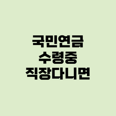  국민연금 노령연금 수령중 직장다니면 어떻게될까?