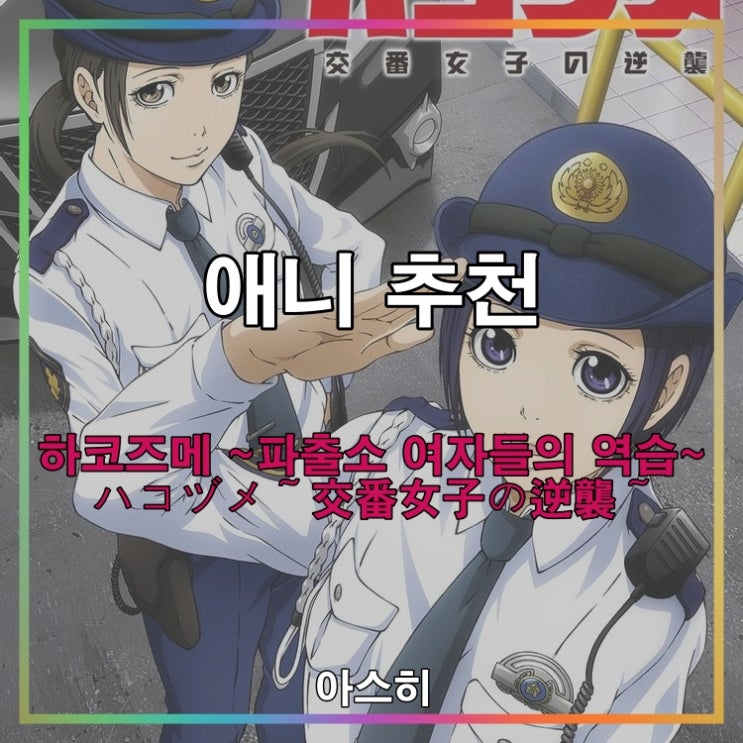  애니 추천-하코즈메 ~파출소 여자들의 역습~ ハコヅメ～交番女子の逆襲～
