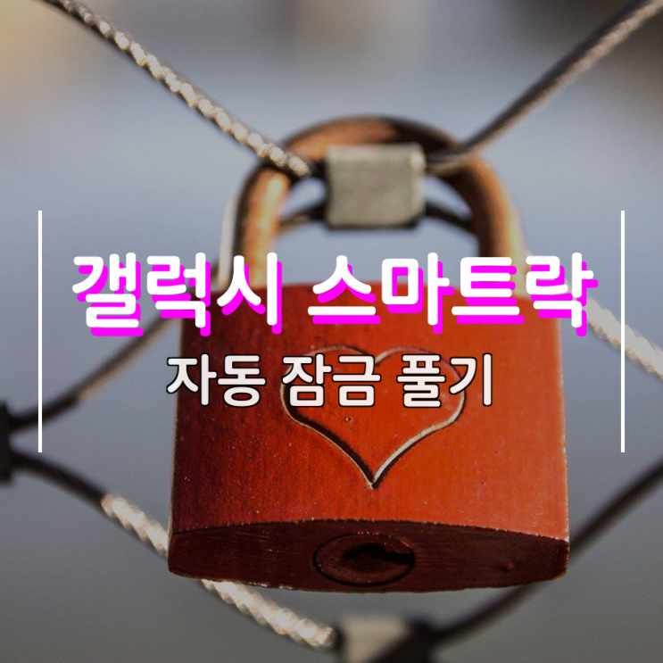 갤럭시 스마트락 자동으로 잠금 풀기 이렇게 하면 돼요 갤럭시 스마트락 자동으로 잠금 풀기 이렇게 하면 돼요