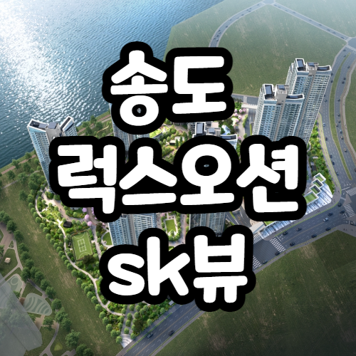  송도 럭스오션SK뷰 분양가, 모델하우스위치 등 정보