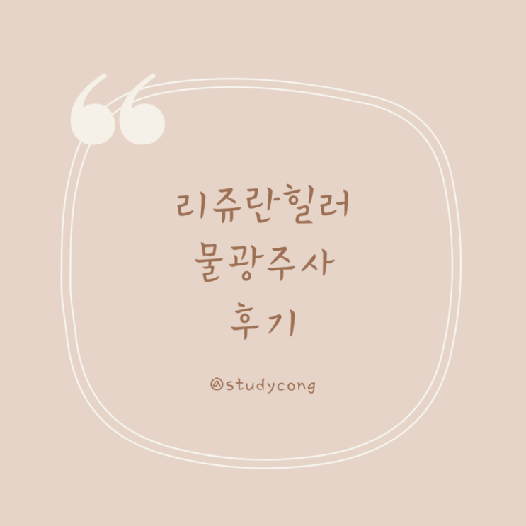  [강남역 피부과] 3회차 리쥬란힐러 + 물광주사 후기