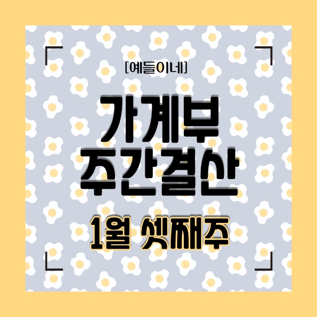  [짠테크] 예들이네 가계부 주간결산 : 4인가족 한달 생활비 80만원 살기 1월 17일~1월 23일