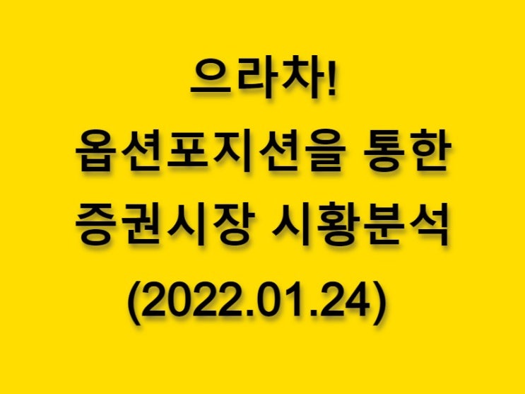  (2022.01.24)으라차! 옵션 포지션을 통한 증권시장 황분석-코스피 시장