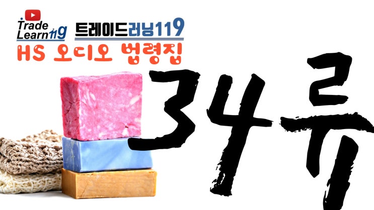  [HS 34류] 어려운 HS 들으면서 외우자!! 2022년 HS, 관세율표 오디오 법령집_34류