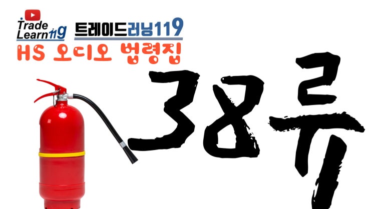 [HS 38류] 어려운 HS 들으면서 외우자!! 2022년 HS, 관세율표 오디오 법령집_38류