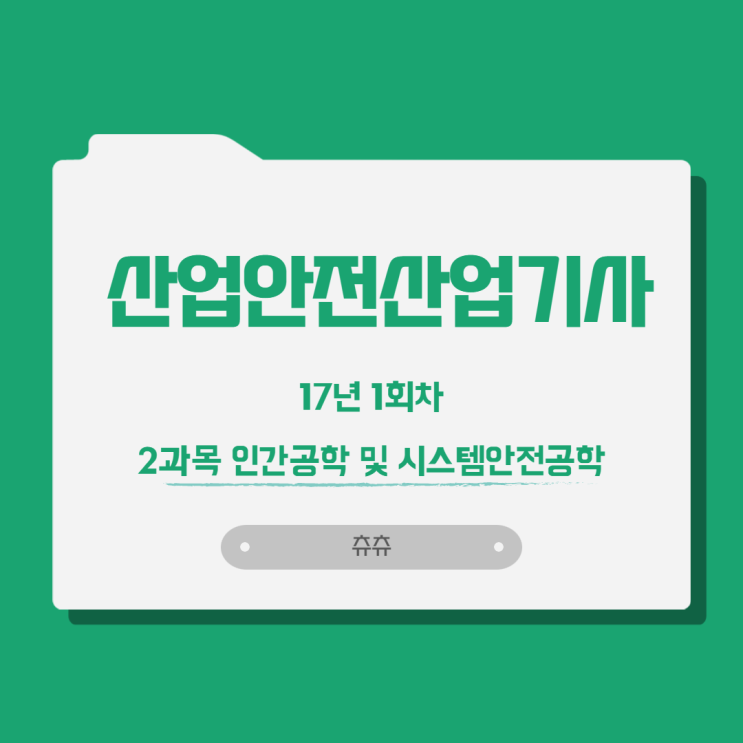 산업안전산업기사 17년1회 인간공학 및 시스템안전공학 산업안전산업기사 17년1회 인간공학 및 시스템안전공학