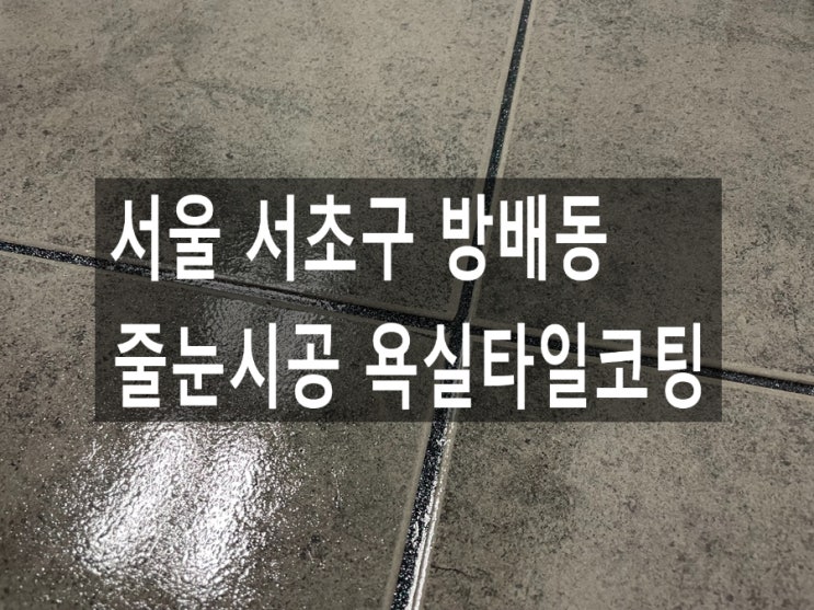  서울 서초구 방배동 줄눈시공 욕실타일코팅