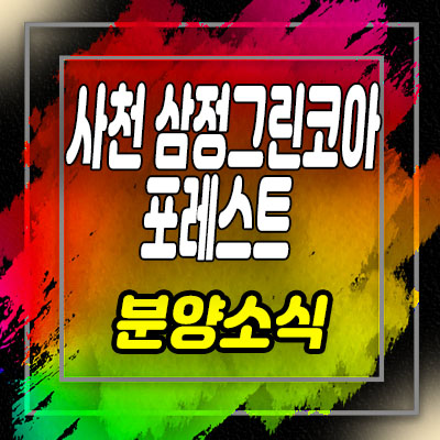  사천 삼정그린코아 포레스트 사남면 유천리 아파트 분양가 및 잔여호실 안내
