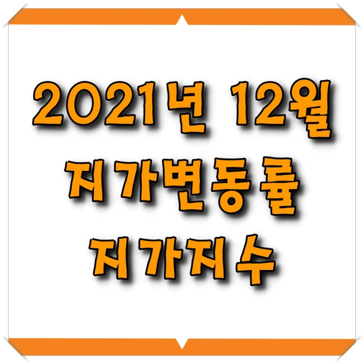  [소태동 모두부동산] 지가변동률, 지가지수 (2021년 12월)