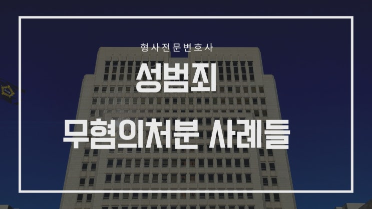  유사강간, 준강제추행 등 성범죄 무혐의 처분 실제사례들입니다