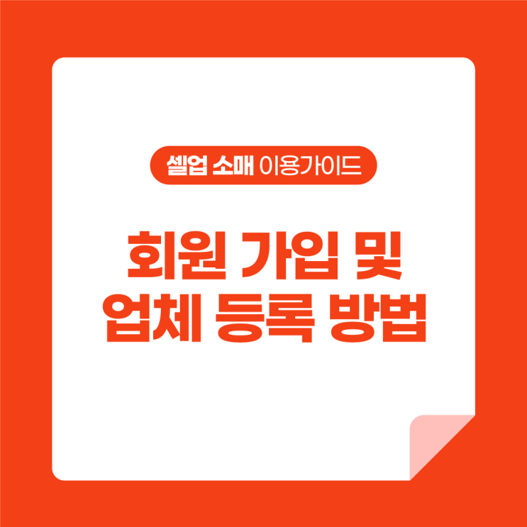  [셀업 소매 이용가이드] 셀업 소매 회원가입 및 업체 등록 방법